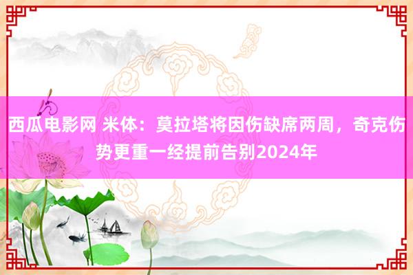 西瓜电影网 米体：莫拉塔将因伤缺席两周，奇克伤势更重一经提前告别2024年